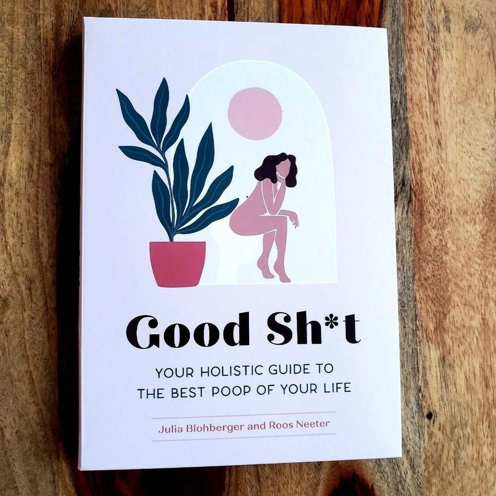 Good Sh*t: Your Holistic Guide to the Best Poop of Your Life by Julia Blohberger